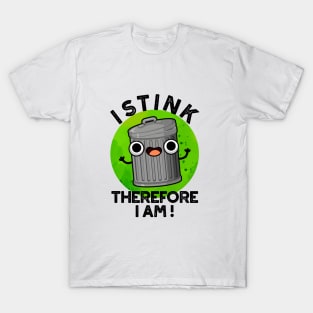 I Stink Therefore I Am Cute Trash Pun T-Shirt